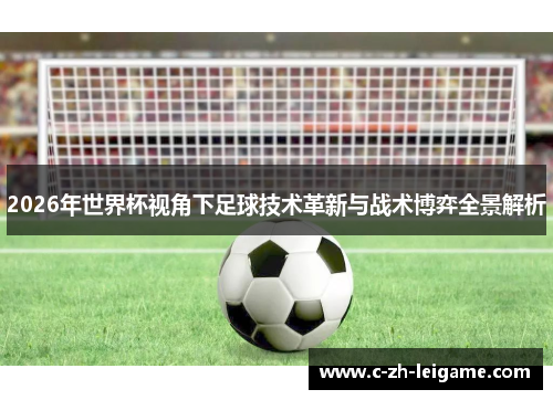 2026年世界杯视角下足球技术革新与战术博弈全景解析
